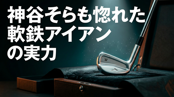 神谷そらも惚れた軟鉄アイアンの実力