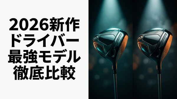 2026新作ドライバー最強モデル徹底比較