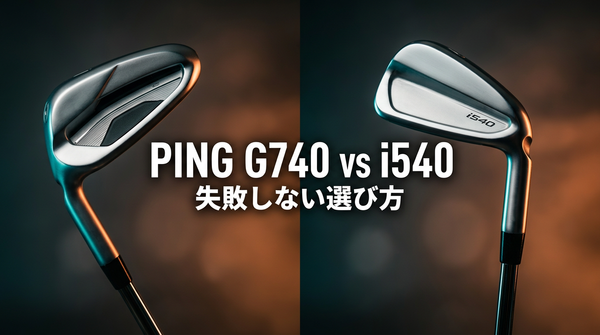 PING G740 vs i540｜失敗しない選び方